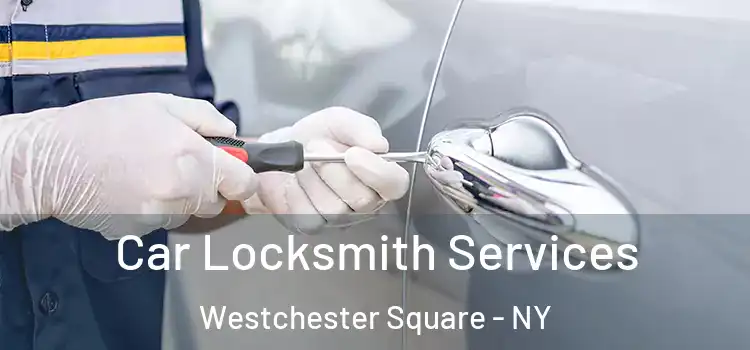 Car Locksmith Services Westchester Square - NY