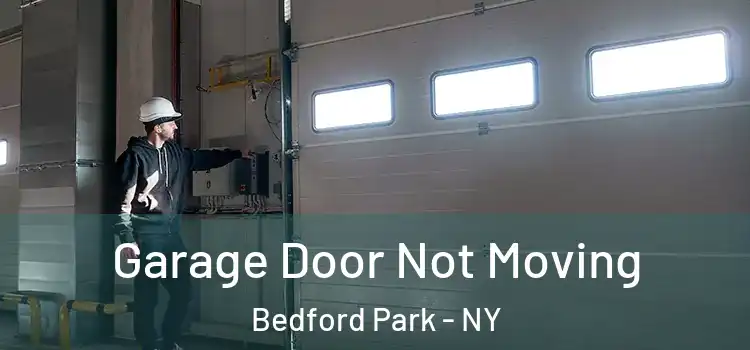  Garage Door Not Moving Bedford Park - NY
