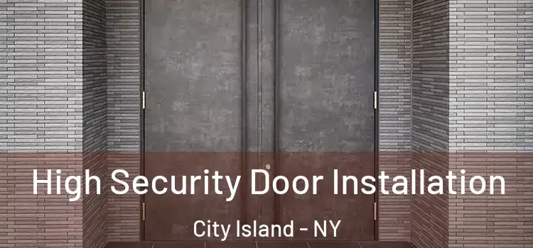 High Security Door Installation City Island - NY